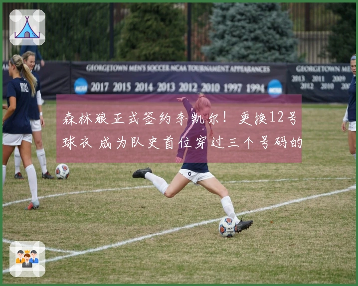 森林狼正式签约李凯尔！更换12号球衣 成为队史首位穿过三个号码的球员