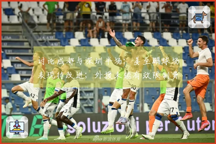 讨论成都与深圳半场：姜至鹏球场表现待改进；外援未能有效限制费利佩