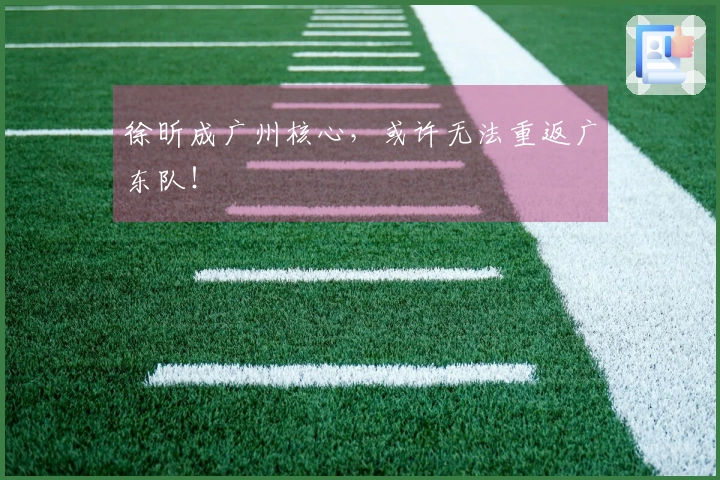 徐昕成广州核心，或许无法重返广东队！