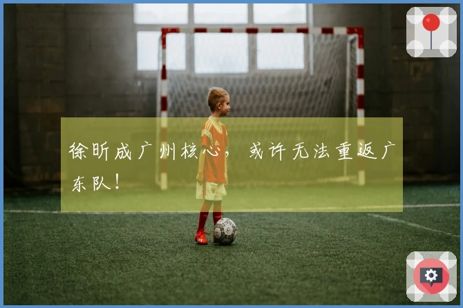 徐昕成广州核心，或许无法重返广东队！